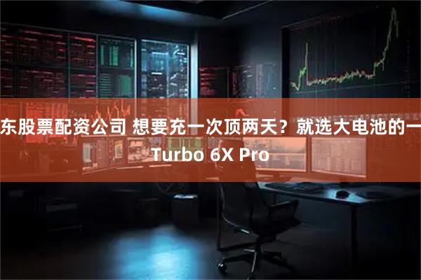 广东股票配资公司 想要充一次顶两天？就选大电池的一加Turbo 6X Pro
